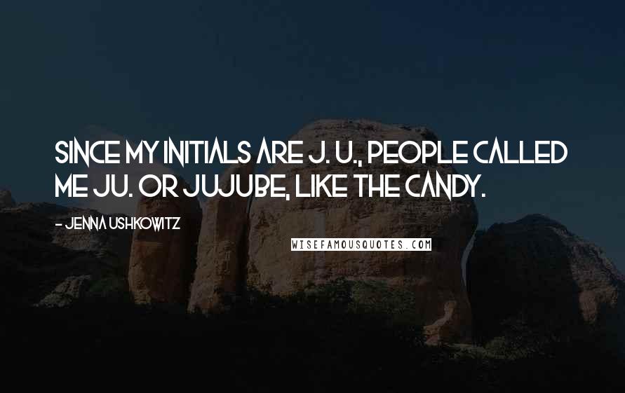 Jenna Ushkowitz Quotes: Since my initials are J. U., people called me Ju. Or Jujube, like the candy.