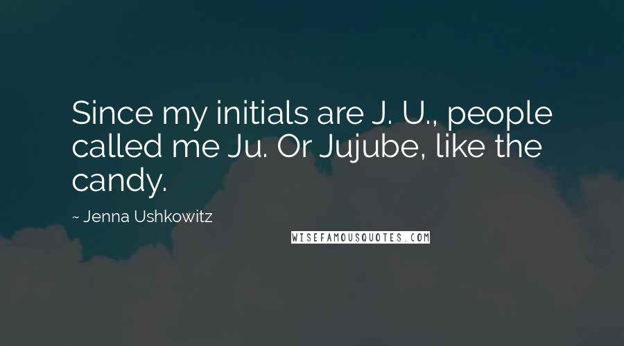 Jenna Ushkowitz Quotes: Since my initials are J. U., people called me Ju. Or Jujube, like the candy.