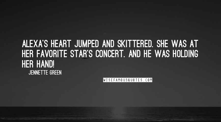 Jennette Green Quotes: Alexa's heart jumped and skittered. She was at her favorite star's concert. And he was holding her hand!