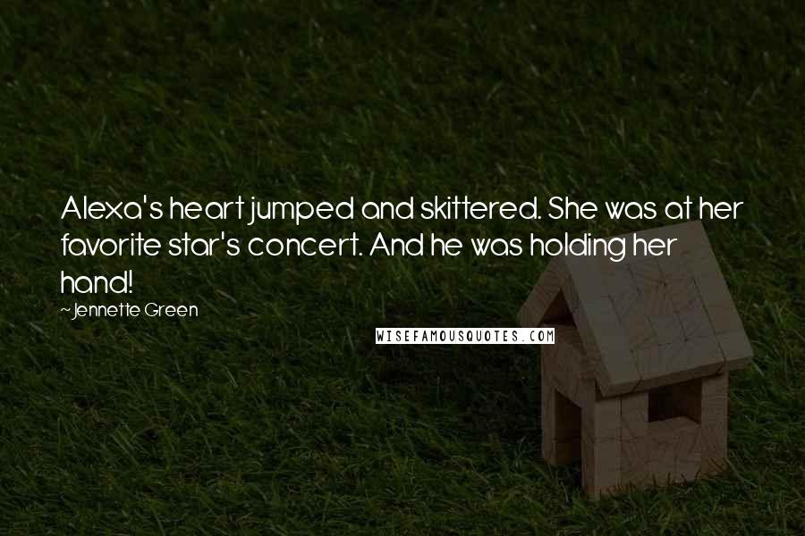 Jennette Green Quotes: Alexa's heart jumped and skittered. She was at her favorite star's concert. And he was holding her hand!
