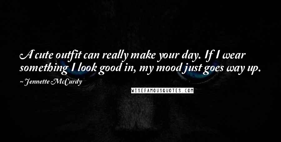 Jennette McCurdy Quotes: A cute outfit can really make your day. If I wear something I look good in, my mood just goes way up.