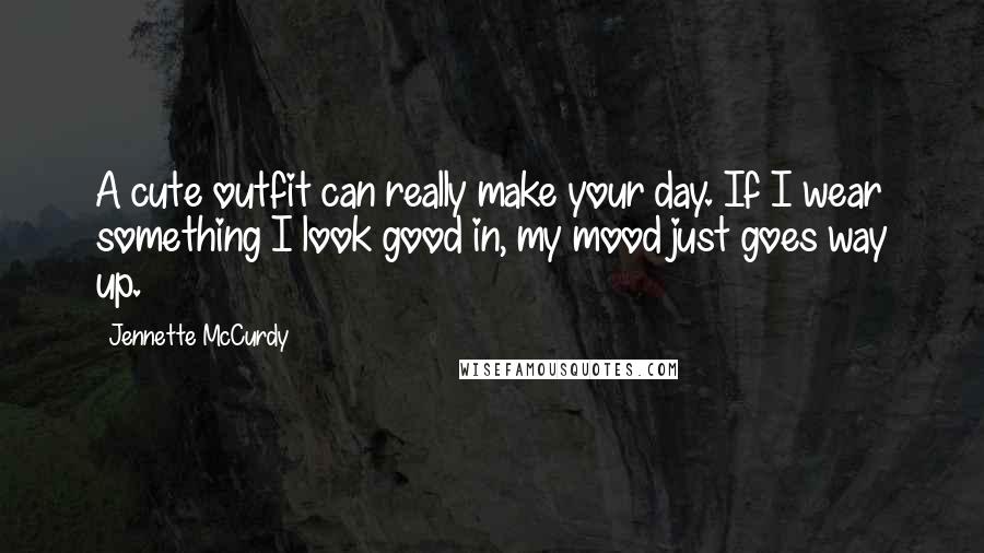 Jennette McCurdy Quotes: A cute outfit can really make your day. If I wear something I look good in, my mood just goes way up.