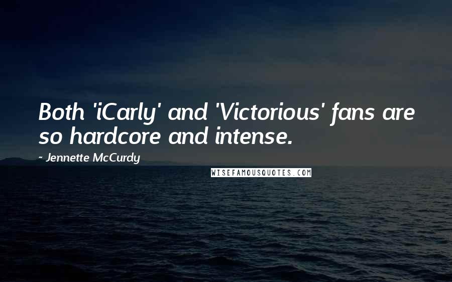 Jennette McCurdy Quotes: Both 'iCarly' and 'Victorious' fans are so hardcore and intense.