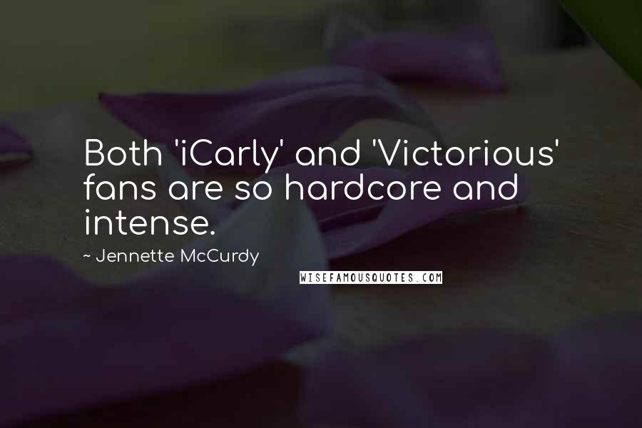 Jennette McCurdy Quotes: Both 'iCarly' and 'Victorious' fans are so hardcore and intense.