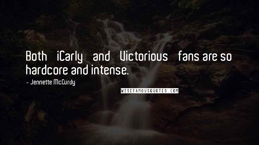 Jennette McCurdy Quotes: Both 'iCarly' and 'Victorious' fans are so hardcore and intense.