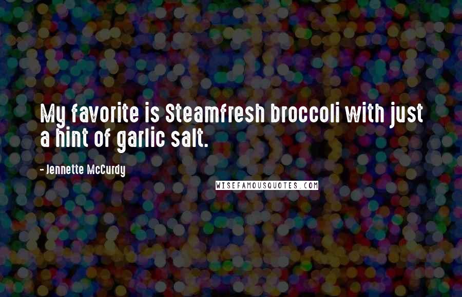 Jennette McCurdy Quotes: My favorite is Steamfresh broccoli with just a hint of garlic salt.