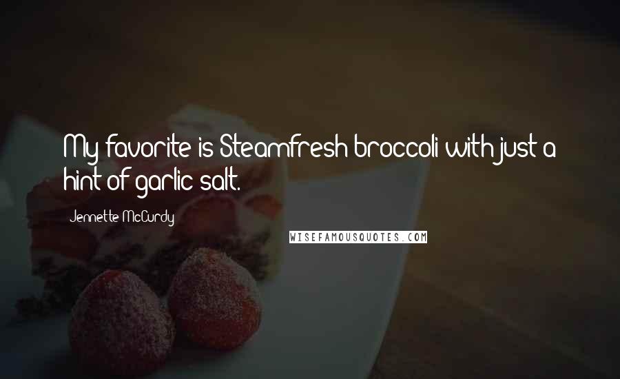 Jennette McCurdy Quotes: My favorite is Steamfresh broccoli with just a hint of garlic salt.
