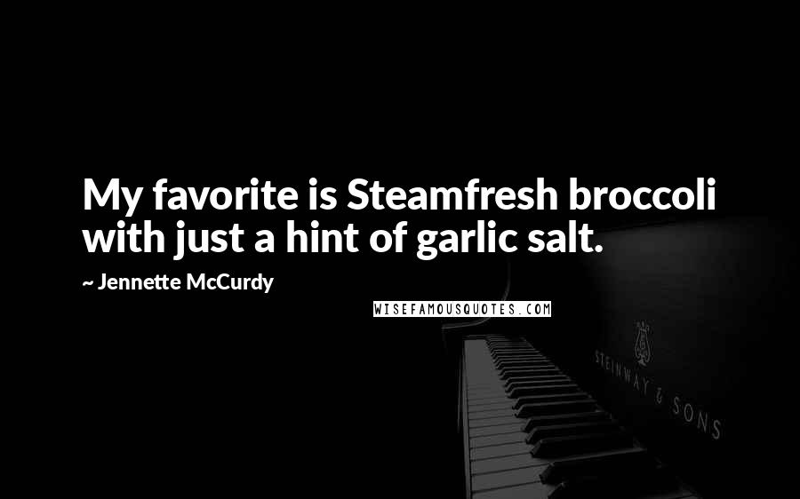 Jennette McCurdy Quotes: My favorite is Steamfresh broccoli with just a hint of garlic salt.