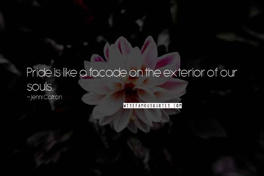 Jenni Catron Quotes: Pride is like a facade on the exterior of our souls.