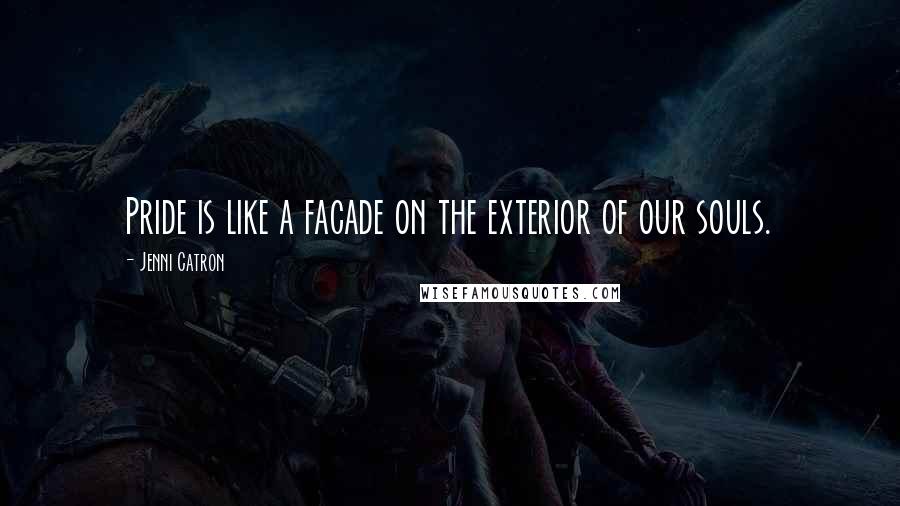 Jenni Catron Quotes: Pride is like a facade on the exterior of our souls.