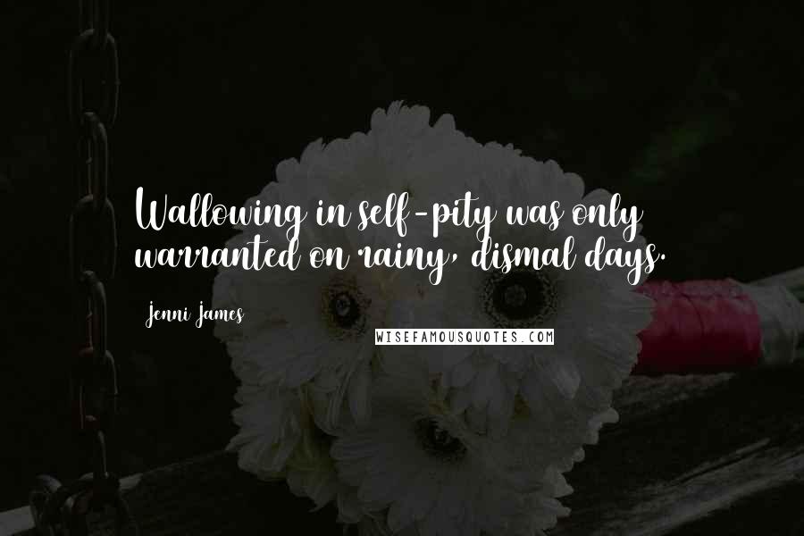 Jenni James Quotes: Wallowing in self-pity was only warranted on rainy, dismal days.