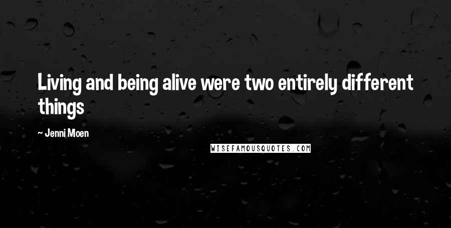 Jenni Moen Quotes: Living and being alive were two entirely different things