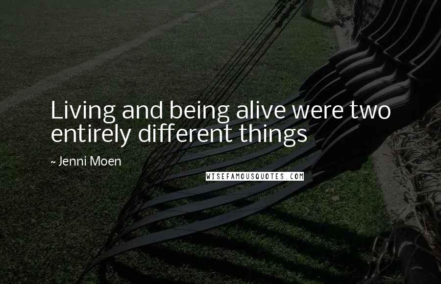 Jenni Moen Quotes: Living and being alive were two entirely different things