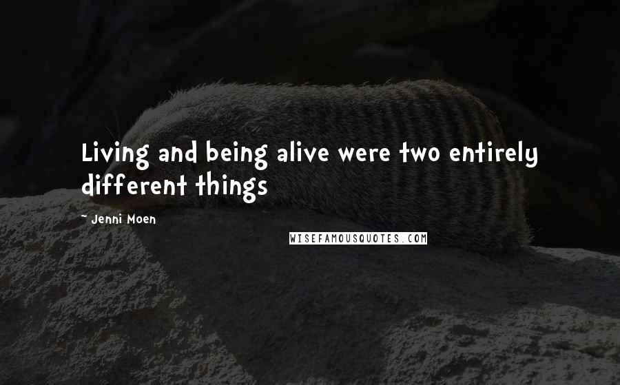 Jenni Moen Quotes: Living and being alive were two entirely different things