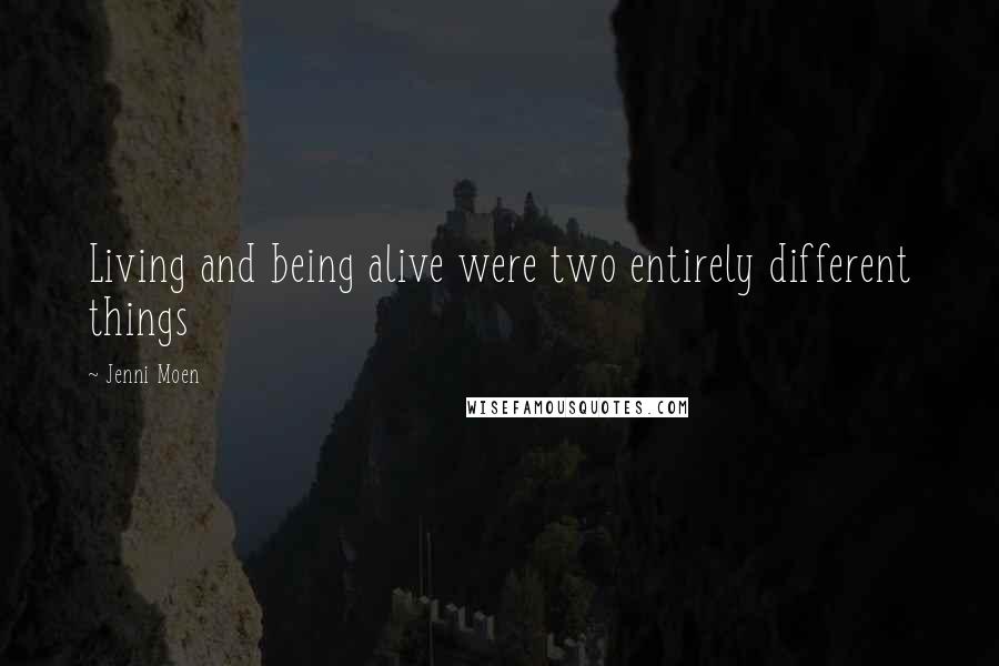Jenni Moen Quotes: Living and being alive were two entirely different things