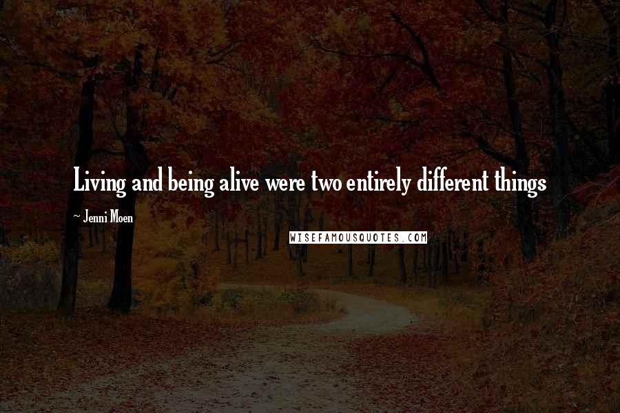 Jenni Moen Quotes: Living and being alive were two entirely different things