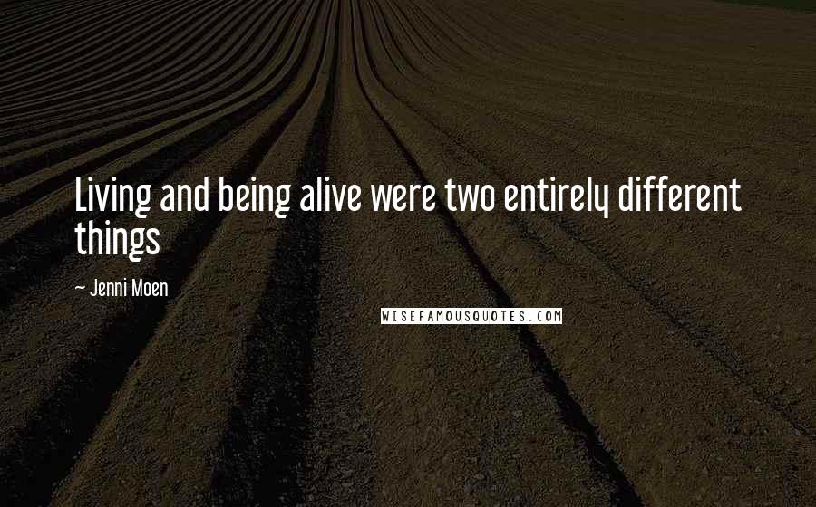 Jenni Moen Quotes: Living and being alive were two entirely different things