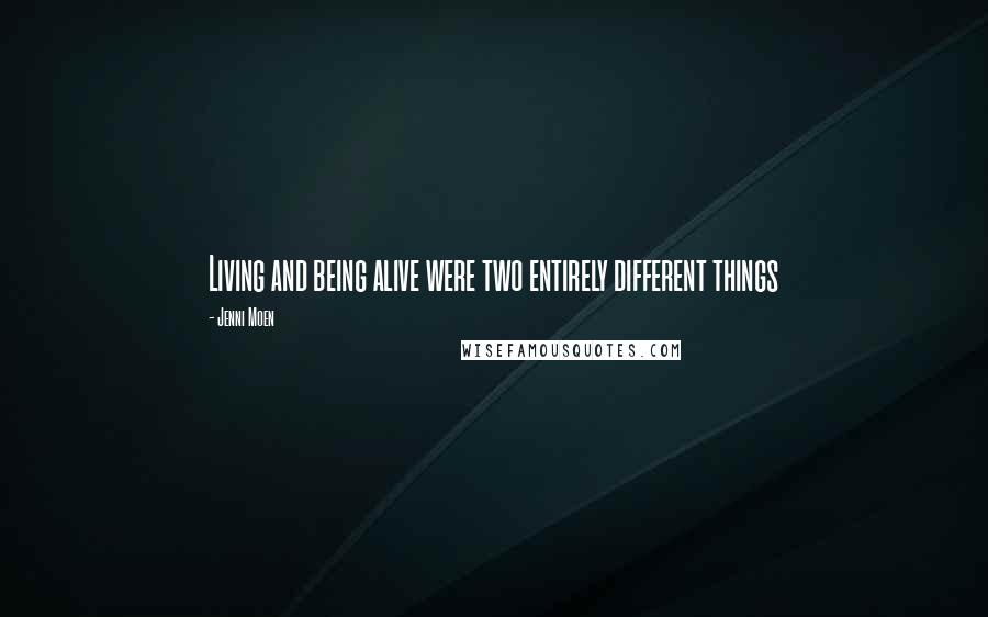 Jenni Moen Quotes: Living and being alive were two entirely different things