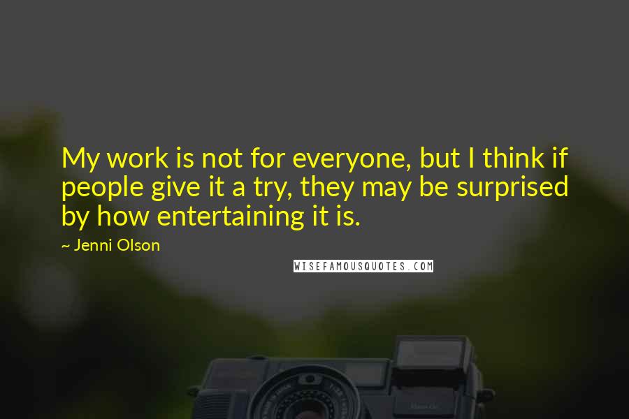 Jenni Olson Quotes: My work is not for everyone, but I think if people give it a try, they may be surprised by how entertaining it is.