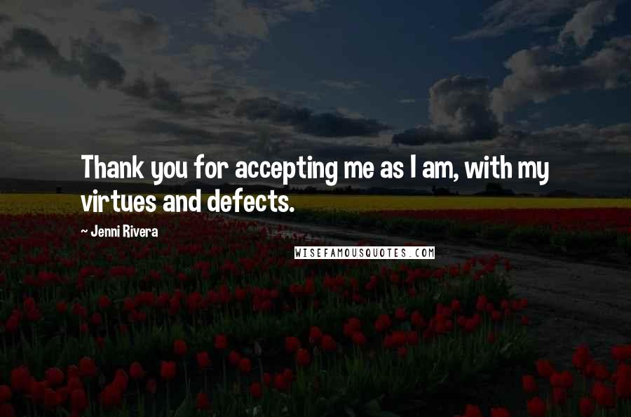 Jenni Rivera Quotes: Thank you for accepting me as I am, with my virtues and defects.