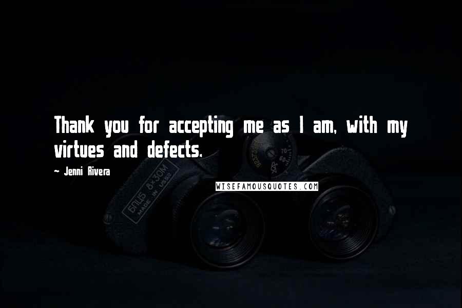 Jenni Rivera Quotes: Thank you for accepting me as I am, with my virtues and defects.