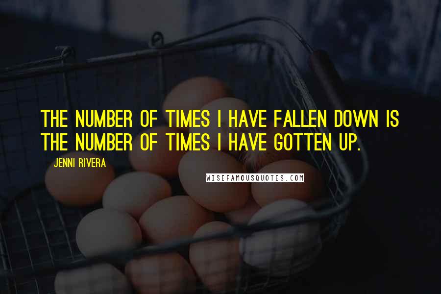 Jenni Rivera Quotes: The number of times I have fallen down is the number of times I have gotten up.