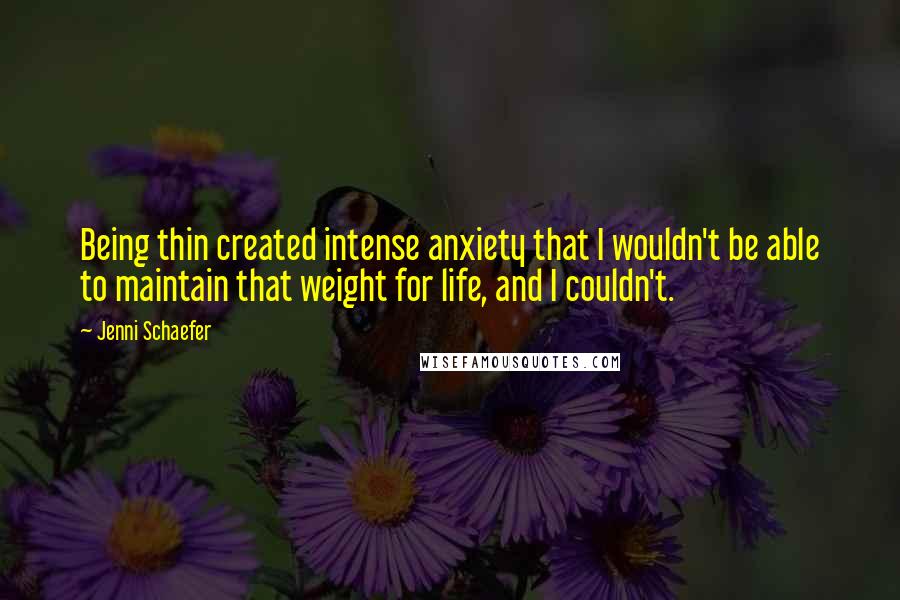 Jenni Schaefer Quotes: Being thin created intense anxiety that I wouldn't be able to maintain that weight for life, and I couldn't.