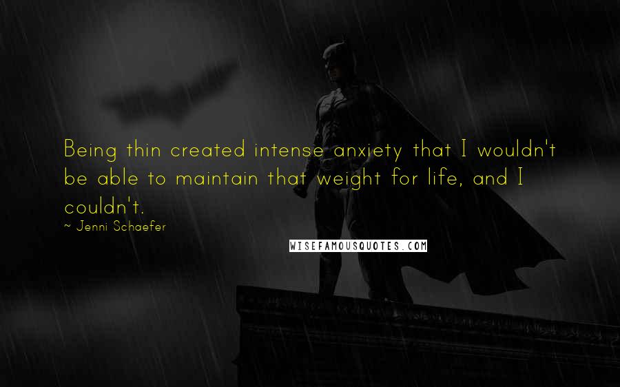 Jenni Schaefer Quotes: Being thin created intense anxiety that I wouldn't be able to maintain that weight for life, and I couldn't.