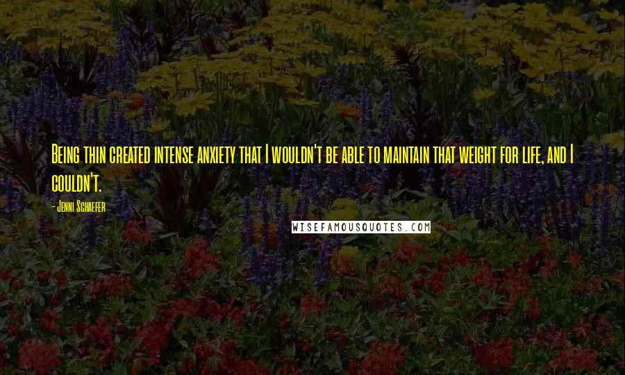 Jenni Schaefer Quotes: Being thin created intense anxiety that I wouldn't be able to maintain that weight for life, and I couldn't.