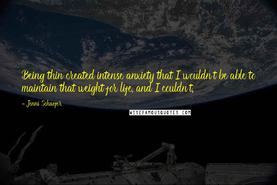 Jenni Schaefer Quotes: Being thin created intense anxiety that I wouldn't be able to maintain that weight for life, and I couldn't.