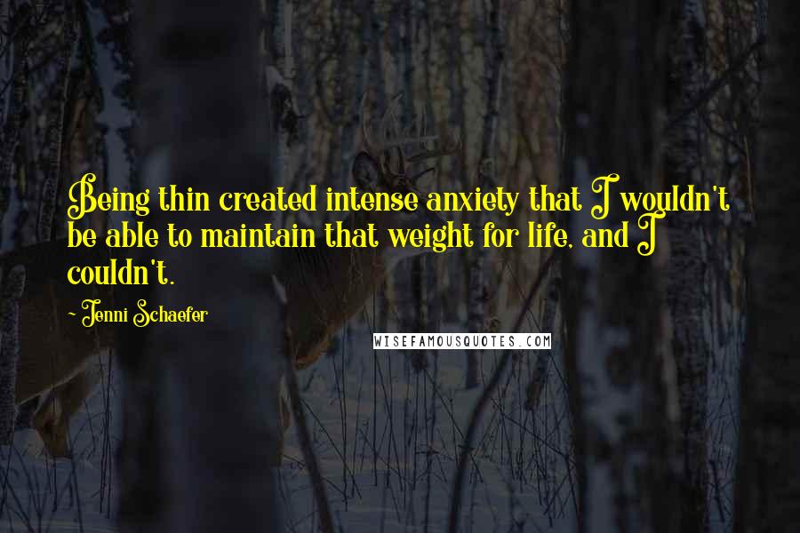 Jenni Schaefer Quotes: Being thin created intense anxiety that I wouldn't be able to maintain that weight for life, and I couldn't.