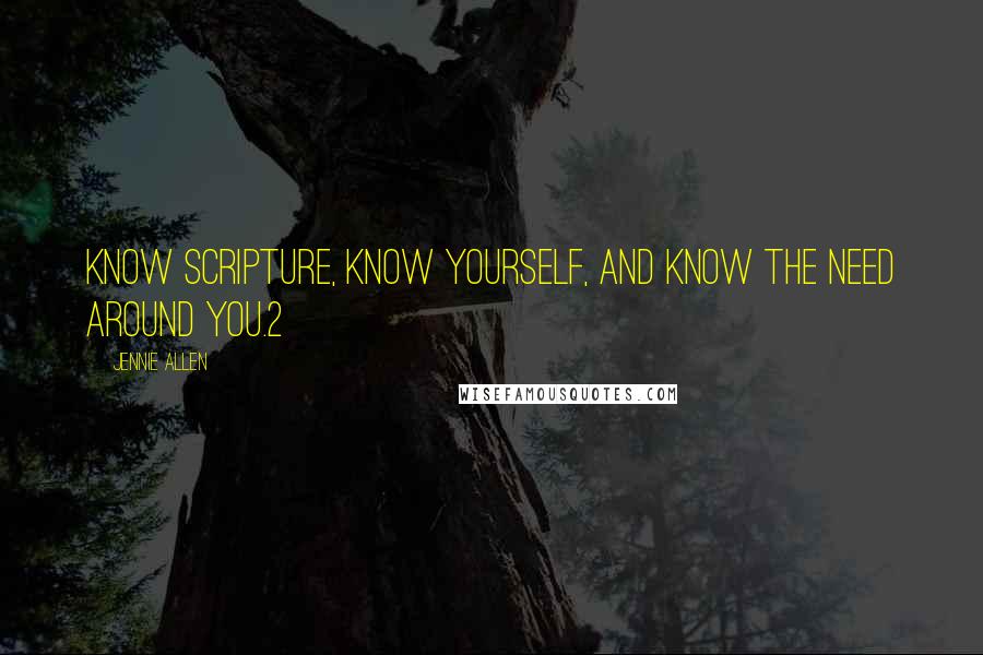 Jennie Allen Quotes: Know Scripture, know yourself, and know the need around you.2