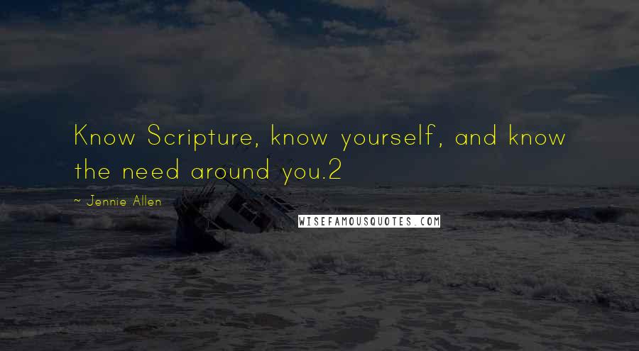 Jennie Allen Quotes: Know Scripture, know yourself, and know the need around you.2