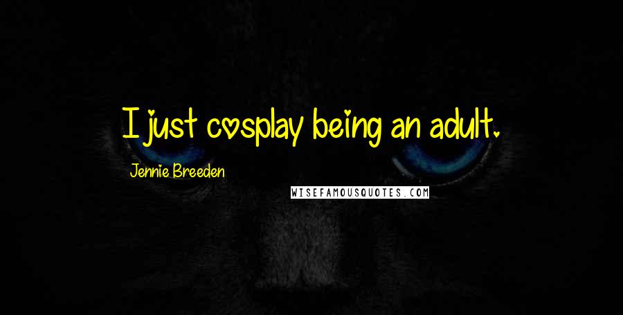Jennie Breeden Quotes: I just cosplay being an adult.