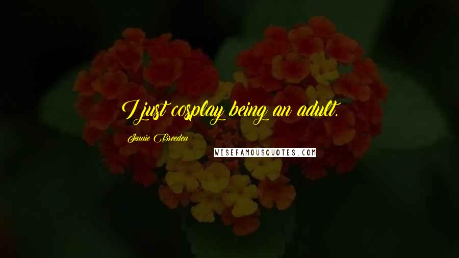 Jennie Breeden Quotes: I just cosplay being an adult.
