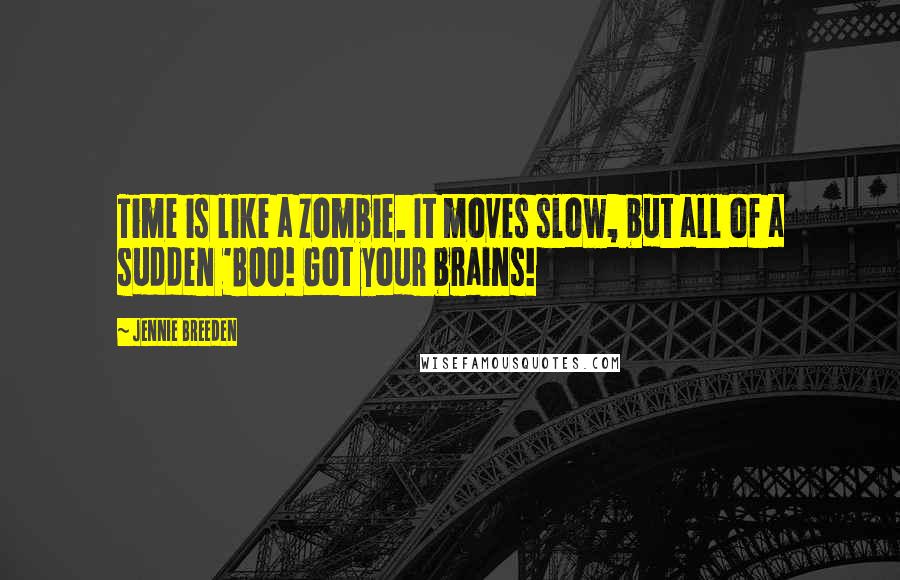 Jennie Breeden Quotes: Time is like a zombie. It moves slow, but all of a sudden 'BOO! Got your brains!