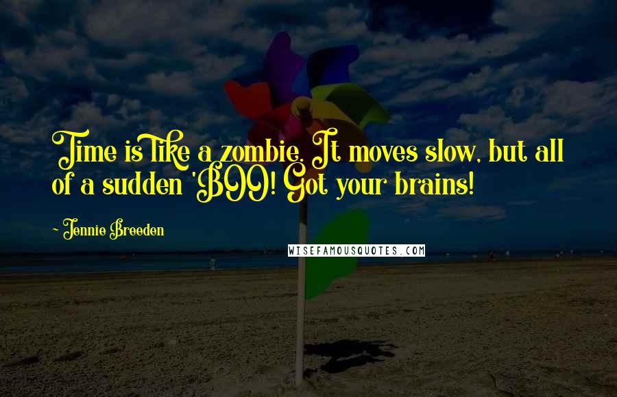 Jennie Breeden Quotes: Time is like a zombie. It moves slow, but all of a sudden 'BOO! Got your brains!