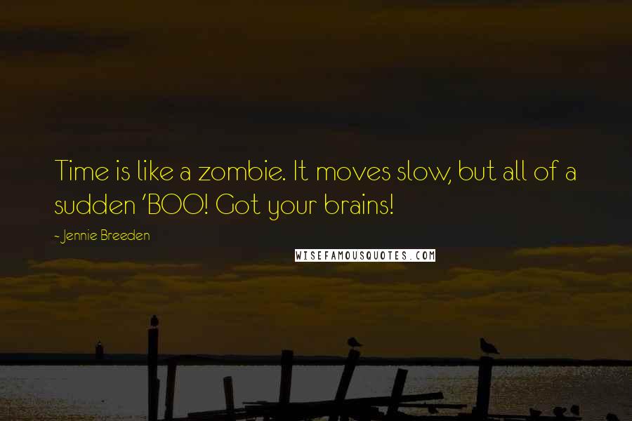 Jennie Breeden Quotes: Time is like a zombie. It moves slow, but all of a sudden 'BOO! Got your brains!