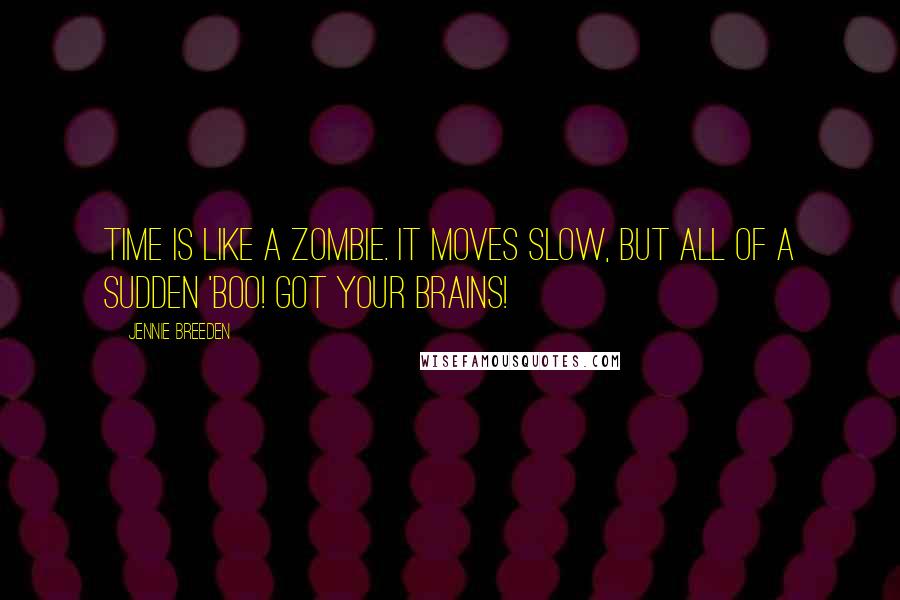 Jennie Breeden Quotes: Time is like a zombie. It moves slow, but all of a sudden 'BOO! Got your brains!