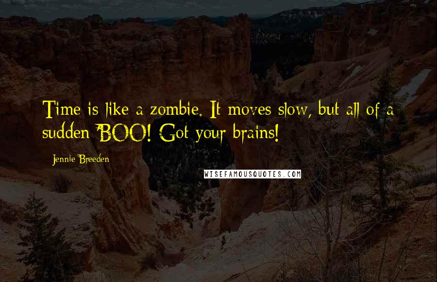 Jennie Breeden Quotes: Time is like a zombie. It moves slow, but all of a sudden 'BOO! Got your brains!