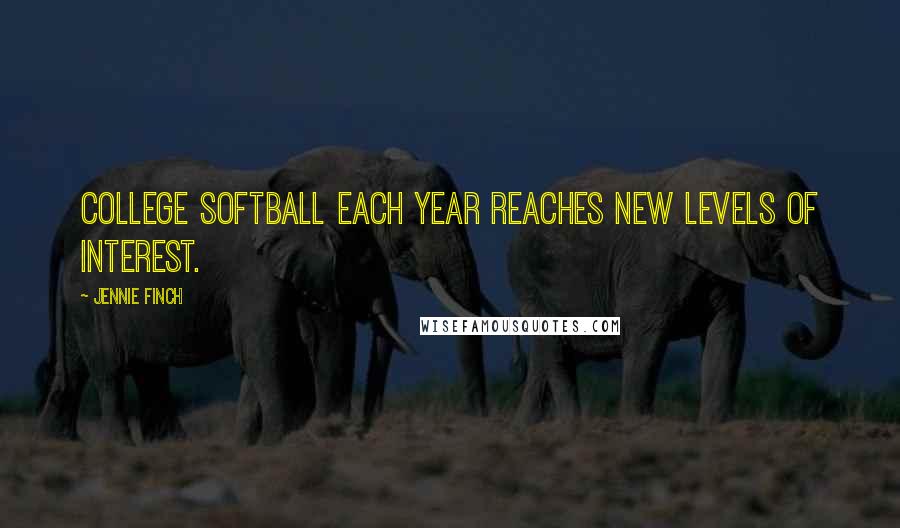 Jennie Finch Quotes: College softball each year reaches new levels of interest.