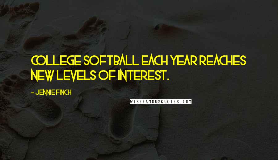 Jennie Finch Quotes: College softball each year reaches new levels of interest.