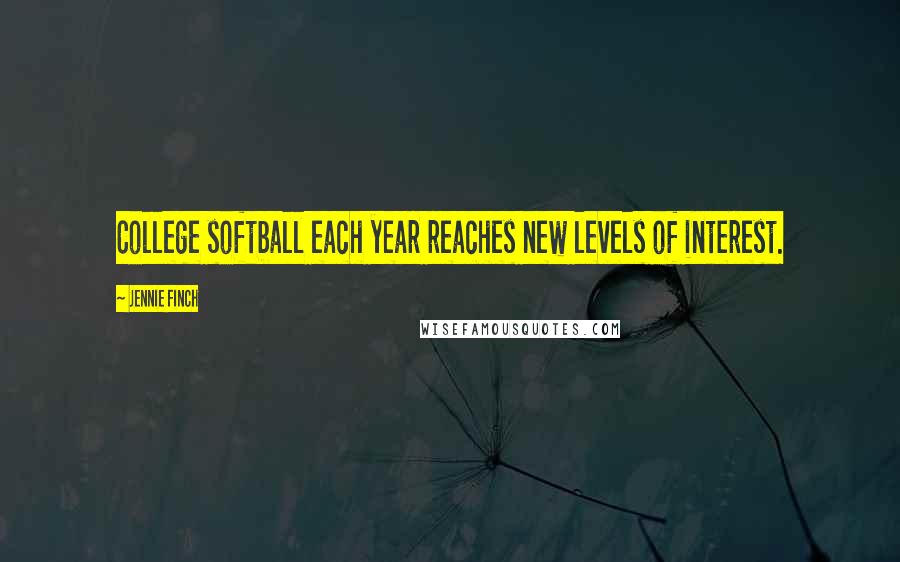 Jennie Finch Quotes: College softball each year reaches new levels of interest.