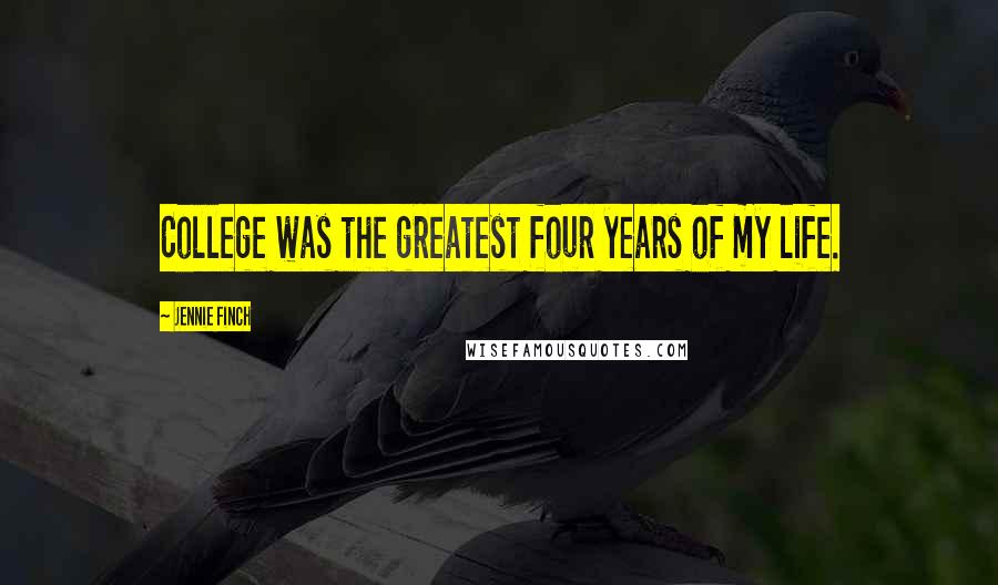 Jennie Finch Quotes: College was the greatest four years of my life.