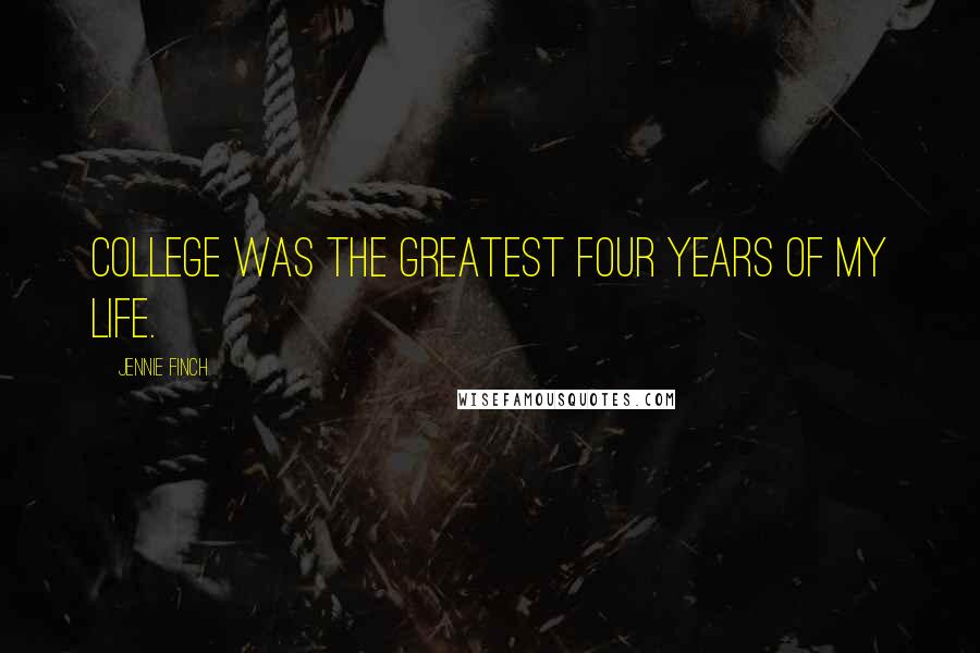 Jennie Finch Quotes: College was the greatest four years of my life.