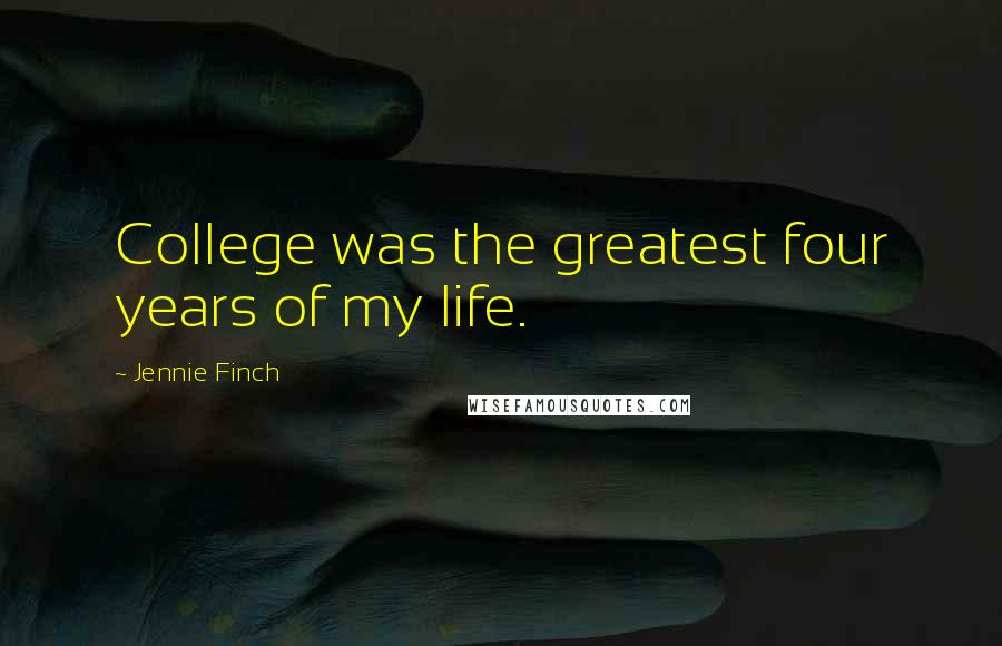 Jennie Finch Quotes: College was the greatest four years of my life.