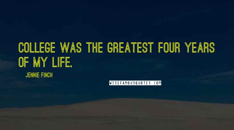 Jennie Finch Quotes: College was the greatest four years of my life.