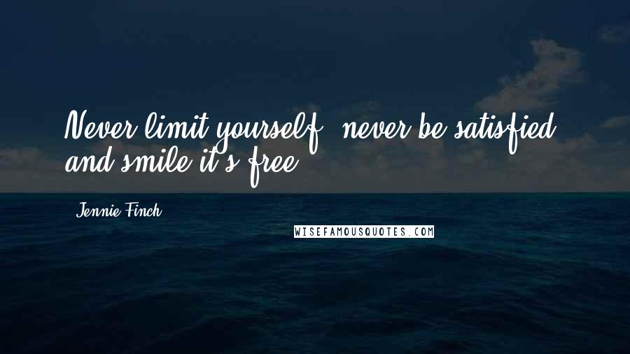 Jennie Finch Quotes: Never limit yourself, never be satisfied, and smile-it's free!