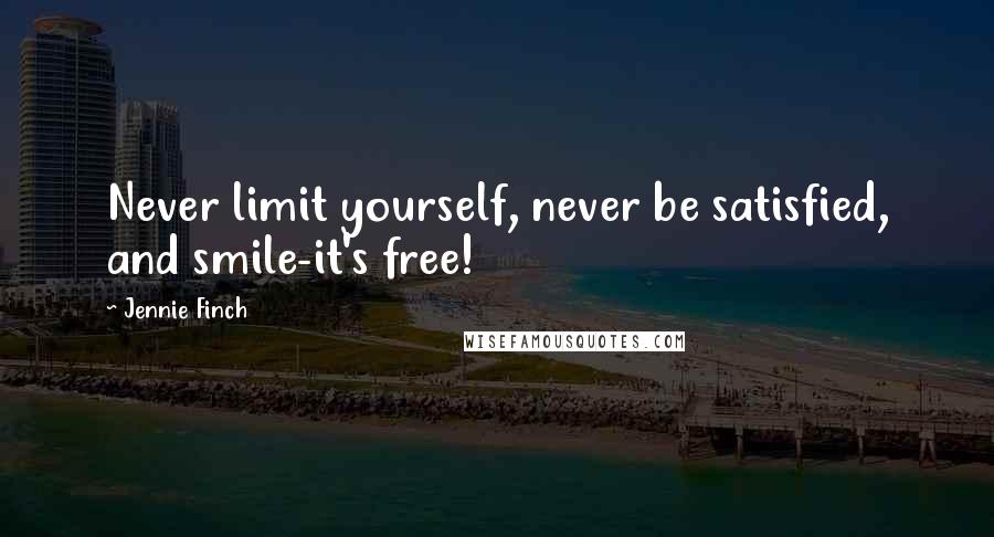 Jennie Finch Quotes: Never limit yourself, never be satisfied, and smile-it's free!