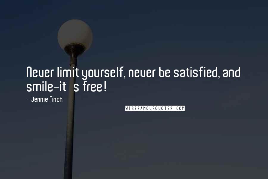 Jennie Finch Quotes: Never limit yourself, never be satisfied, and smile-it's free!